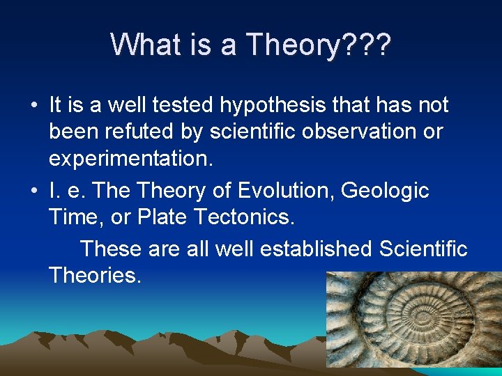 What is a Theory? ? ? • It is a well tested hypothesis that