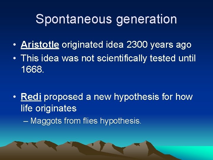 Spontaneous generation • Aristotle originated idea 2300 years ago • This idea was not