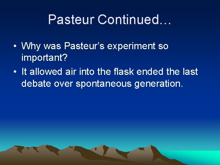 Pasteur Continued… • Why was Pasteur’s experiment so important? • It allowed air into