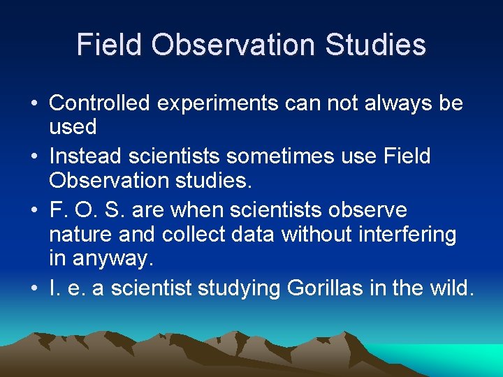 Field Observation Studies • Controlled experiments can not always be used • Instead scientists