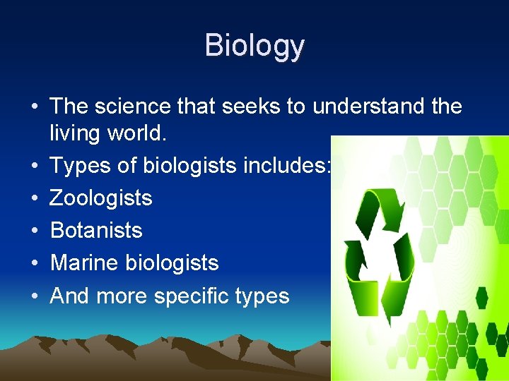 Biology • The science that seeks to understand the living world. • Types of