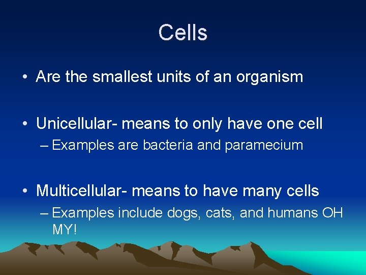 Cells • Are the smallest units of an organism • Unicellular- means to only