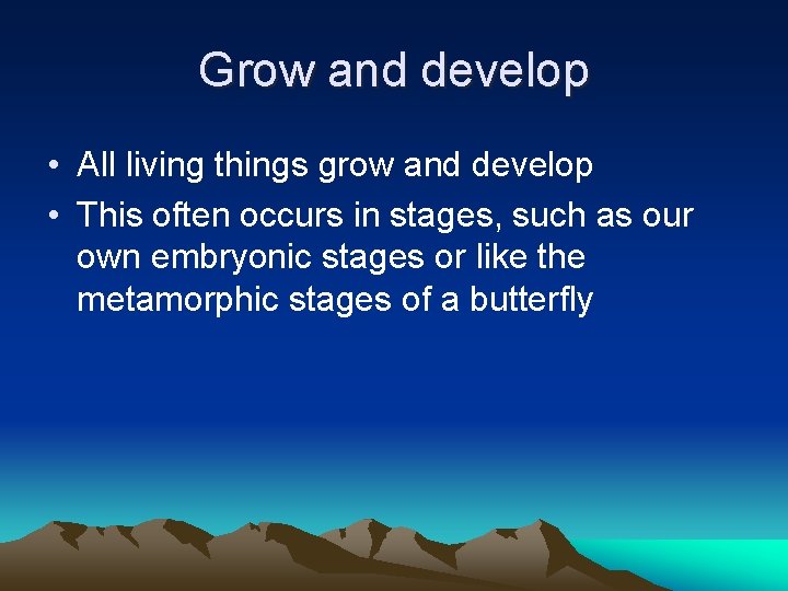 Grow and develop • All living things grow and develop • This often occurs