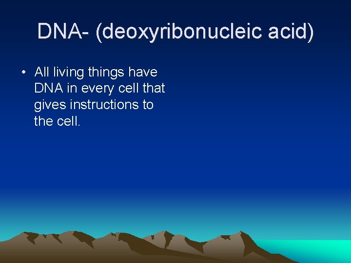 DNA- (deoxyribonucleic acid) • All living things have DNA in every cell that gives