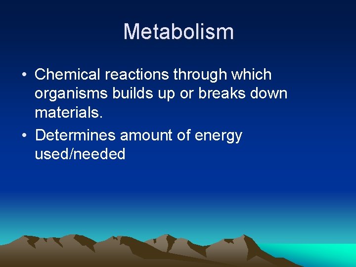 Metabolism • Chemical reactions through which organisms builds up or breaks down materials. •