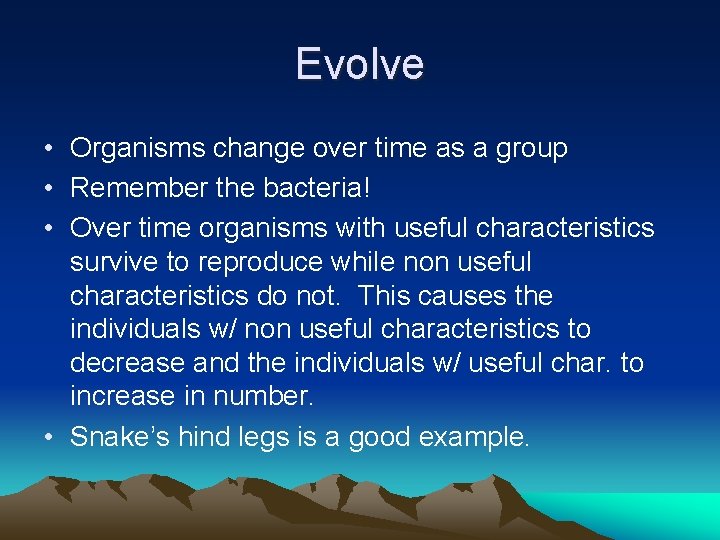 Evolve • Organisms change over time as a group • Remember the bacteria! •