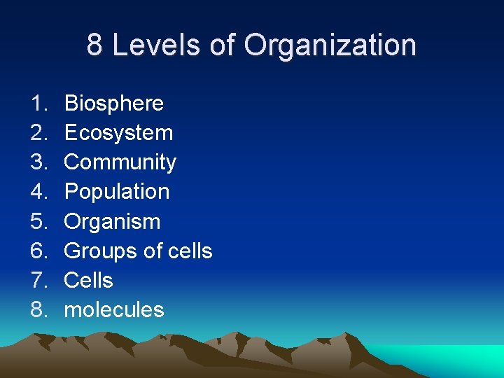 8 Levels of Organization 1. 2. 3. 4. 5. 6. 7. 8. Biosphere Ecosystem