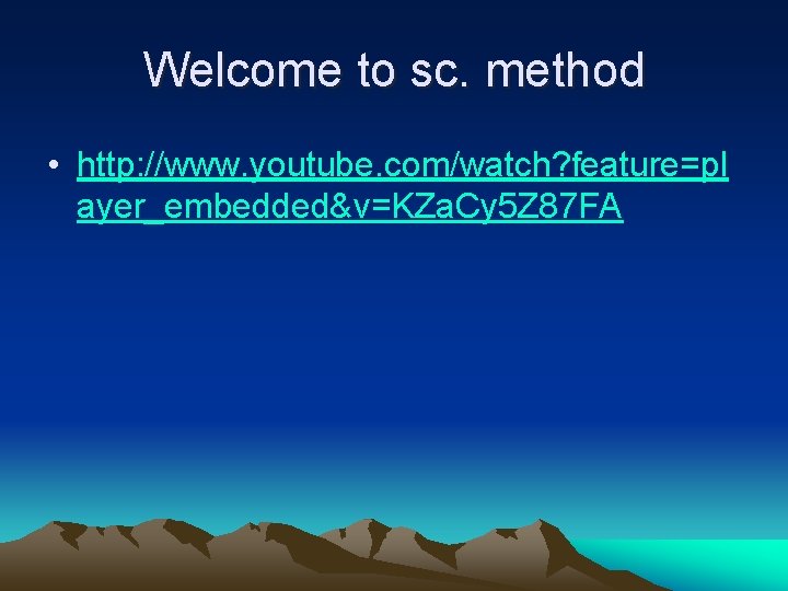 Welcome to sc. method • http: //www. youtube. com/watch? feature=pl ayer_embedded&v=KZa. Cy 5 Z