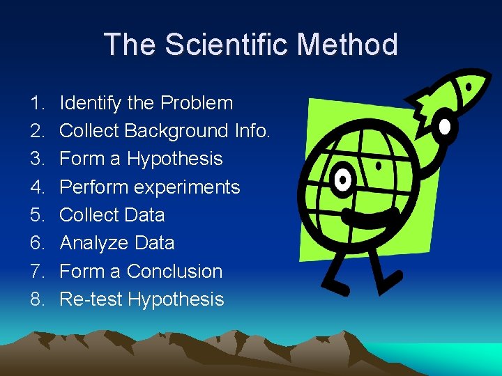 The Scientific Method 1. 2. 3. 4. 5. 6. 7. 8. Identify the Problem