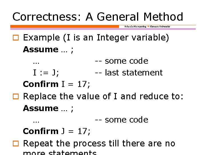 Correctness: A General Method School of Computing Clemson University o Example (I is an