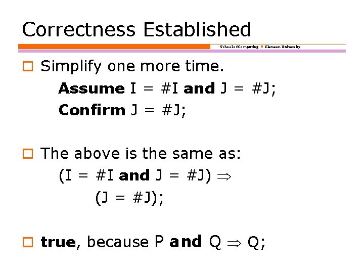 Correctness Established School of Computing Clemson University o Simplify one more time. Assume I