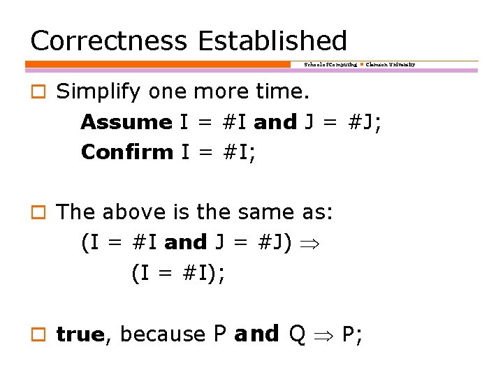 Correctness Established School of Computing Clemson University o Simplify one more time. Assume I