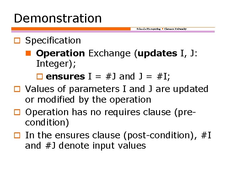 Demonstration School of Computing Clemson University o Specification Operation Exchange (updates I, J: Integer);