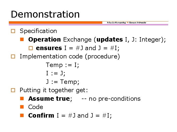 Demonstration School of Computing Clemson University o Specification Operation Exchange (updates I, J: Integer);