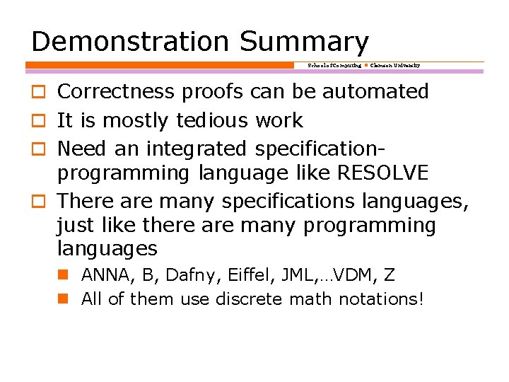 Demonstration Summary School of Computing Clemson University o Correctness proofs can be automated o