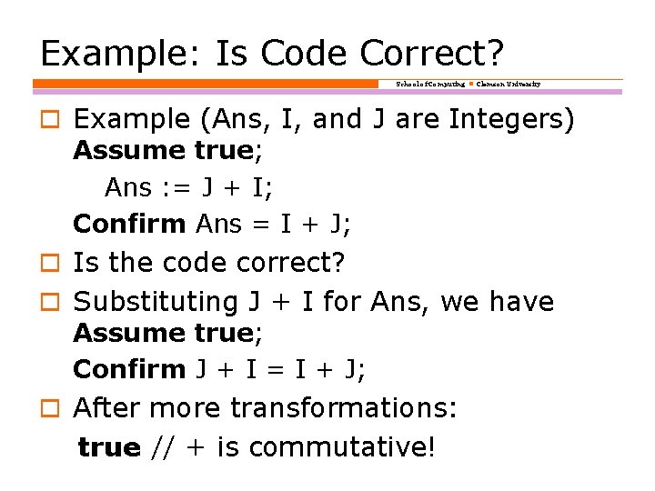 Example: Is Code Correct? School of Computing Clemson University o Example (Ans, I, and