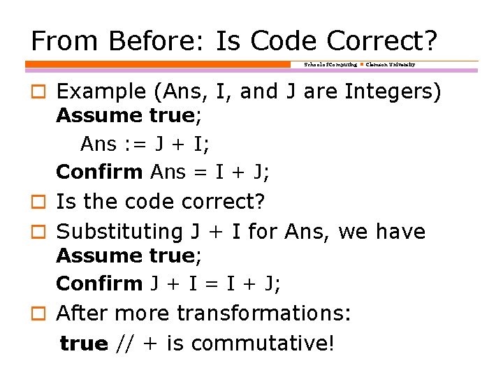 From Before: Is Code Correct? School of Computing Clemson University o Example (Ans, I,