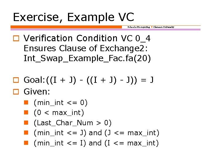 Exercise, Example VC School of Computing Clemson University o Verification Condition VC 0_4 Ensures
