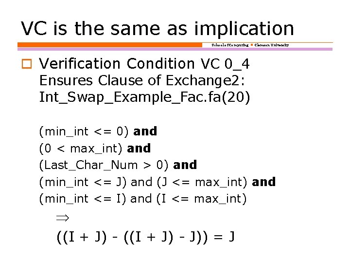 VC is the same as implication School of Computing Clemson University o Verification Condition