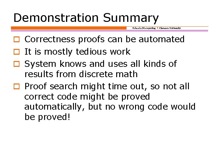 Demonstration Summary School of Computing Clemson University o Correctness proofs can be automated o