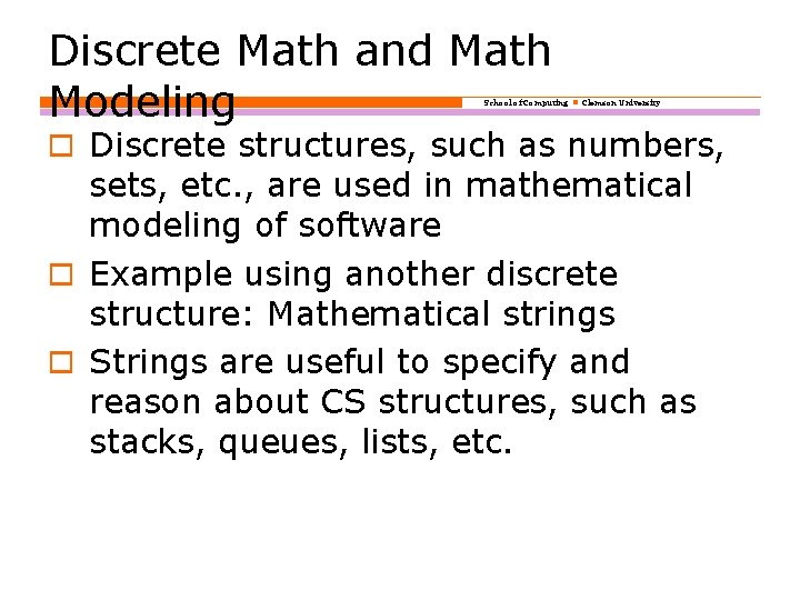 Discrete Math and Math Modeling School of Computing Clemson University o Discrete structures, such