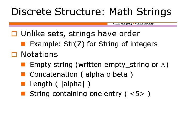 Discrete Structure: Math Strings School of Computing Clemson University o Unlike sets, strings have