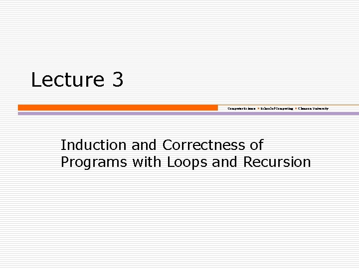 Lecture 3 Computer Science School of Computing Clemson University Induction and Correctness of Programs