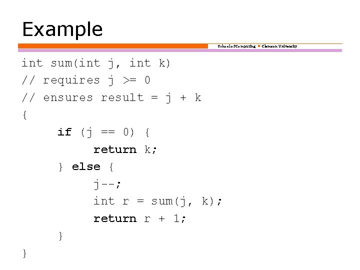 Example School of Computing Clemson University int sum(int j, int k) // requires j