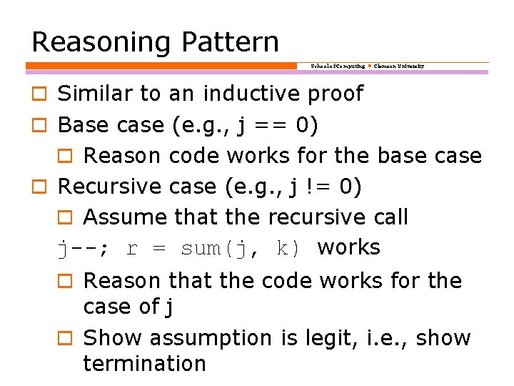 Reasoning Pattern School of Computing Clemson University o Similar to an inductive proof o