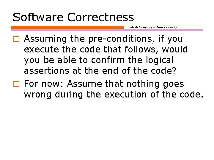 Software Correctness School of Computing Clemson University o Assuming the pre-conditions, if you execute