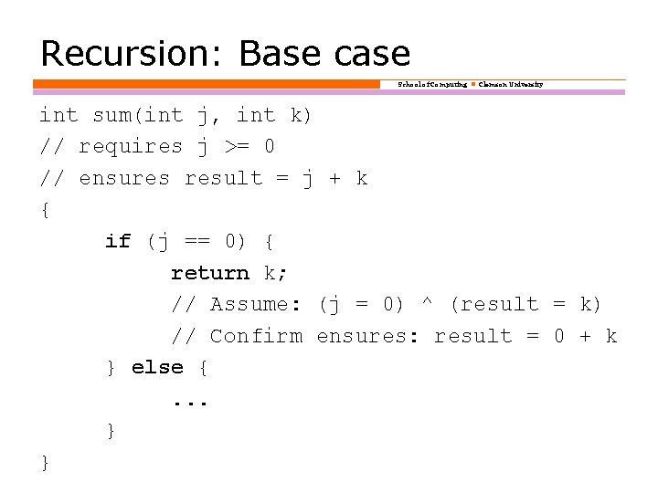 Recursion: Base case School of Computing Clemson University int sum(int j, int k) //