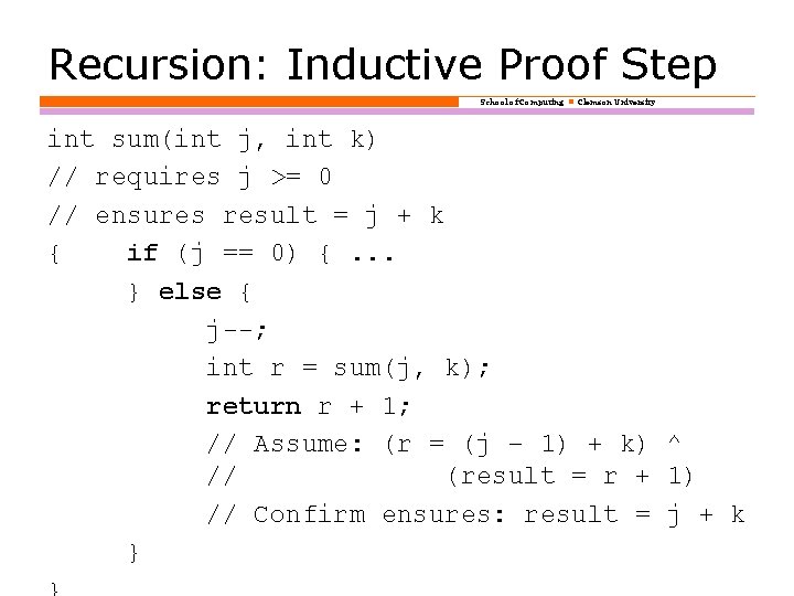 Recursion: Inductive Proof Step School of Computing Clemson University int sum(int j, int k)