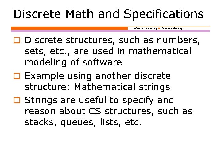 Discrete Math and Specifications School of Computing Clemson University o Discrete structures, such as