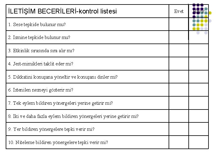 İLETİŞİM BECERİLERİ-kontrol listesi 1. Sese tepkide bulunur mu? 2. İsmine tepkide bulunur mu? 3.