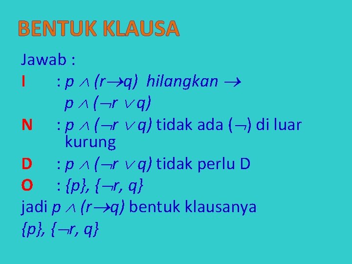 BENTUK KLAUSA Jawab : I : p (r q) hilangkan p ( r q)