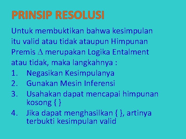 PRINSIP RESOLUSI Untuk membuktikan bahwa kesimpulan itu valid atau tidak ataupun Himpunan Premis merupakan