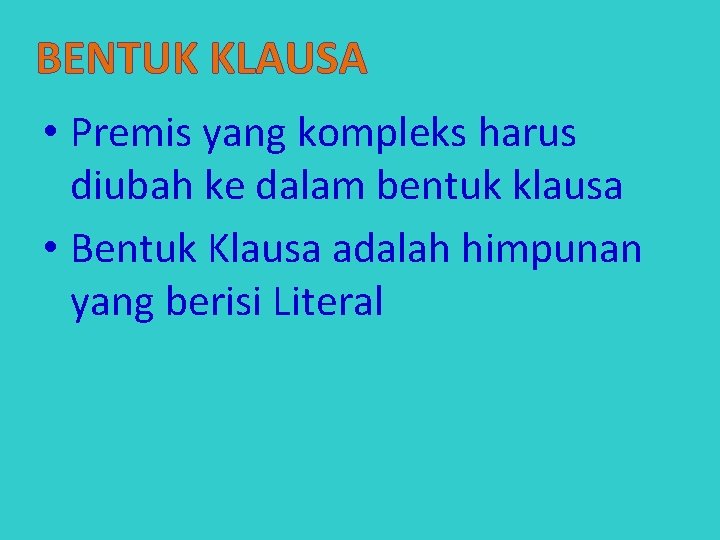 BENTUK KLAUSA • Premis yang kompleks harus diubah ke dalam bentuk klausa • Bentuk