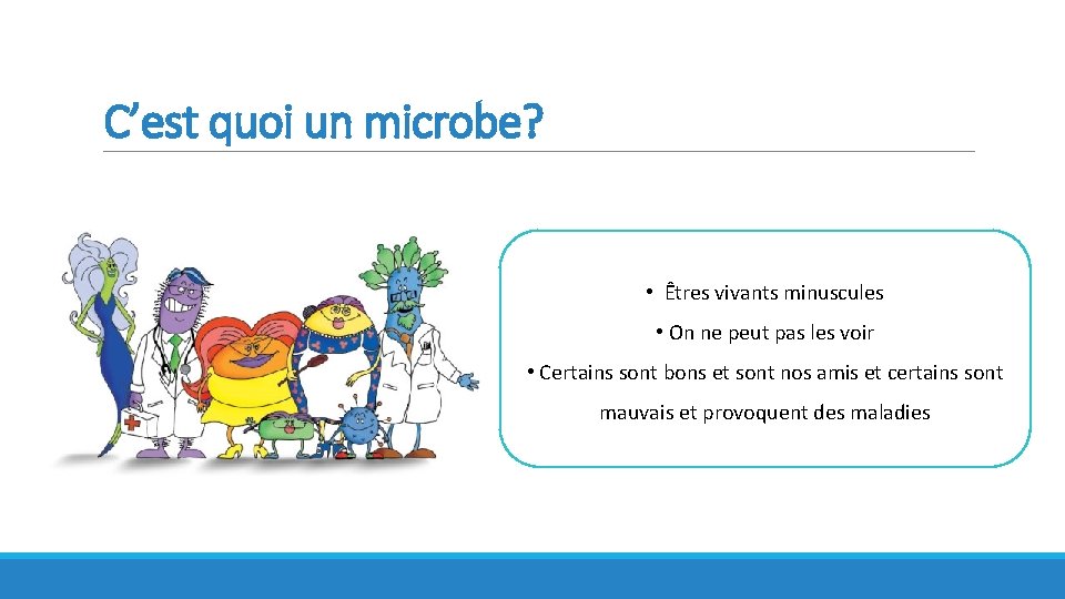 C’est quoi un microbe? • Êtres vivants minuscules • On ne peut pas les