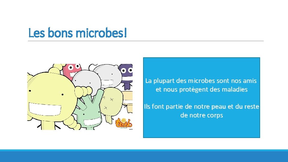 Les bons microbes! La plupart des microbes sont nos amis et nous protègent des