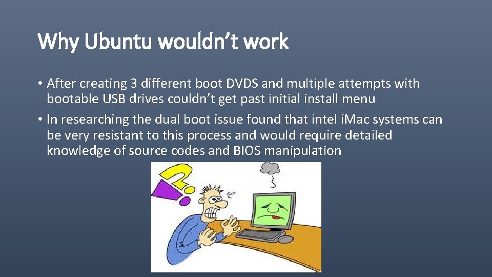 Why Ubuntu wouldn’t work • After creating 3 different boot DVDS and multiple attempts