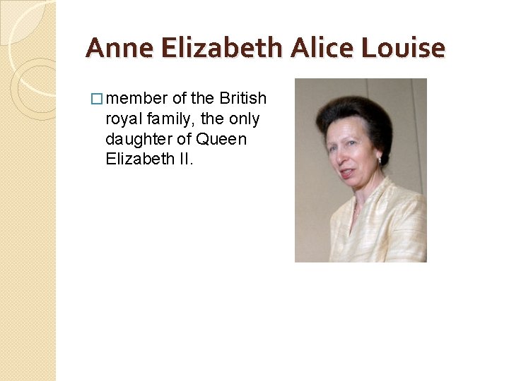 Anne Elizabeth Alice Louise � member of the British royal family, the only daughter