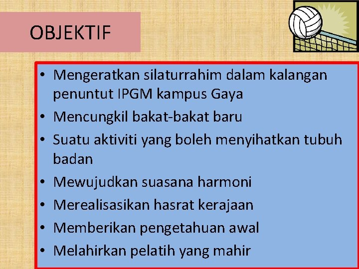 OBJEKTIF • Mengeratkan silaturrahim dalam kalangan penuntut IPGM kampus Gaya • Mencungkil bakat-bakat baru