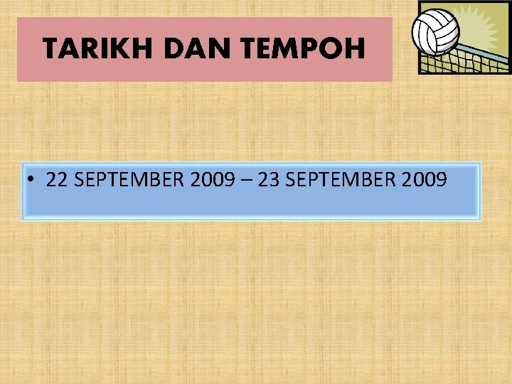 TARIKH DAN TEMPOH • 22 SEPTEMBER 2009 – 23 SEPTEMBER 2009 