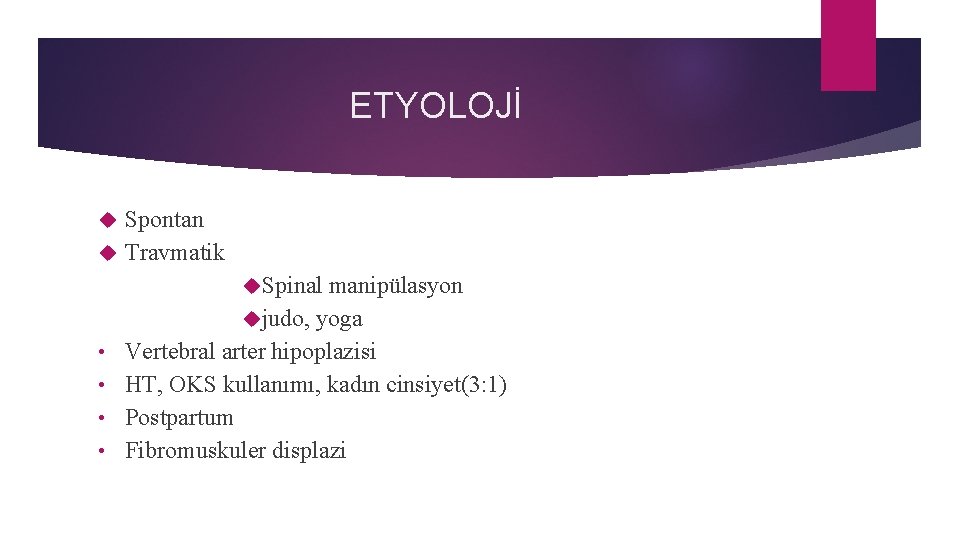 ETYOLOJİ Spontan Travmatik Spinal • • manipülasyon judo, yoga Vertebral arter hipoplazisi HT, OKS
