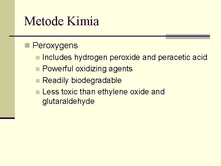 Metode Kimia n Peroxygens n Includes hydrogen peroxide and peracetic acid n Powerful oxidizing