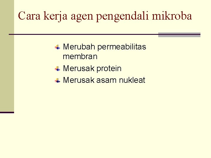 Cara kerja agen pengendali mikroba Merubah permeabilitas membran Merusak protein Merusak asam nukleat 