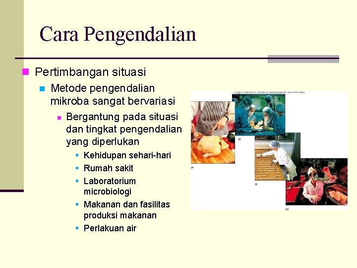 Cara Pengendalian n Pertimbangan situasi n Metode pengendalian mikroba sangat bervariasi n Bergantung pada