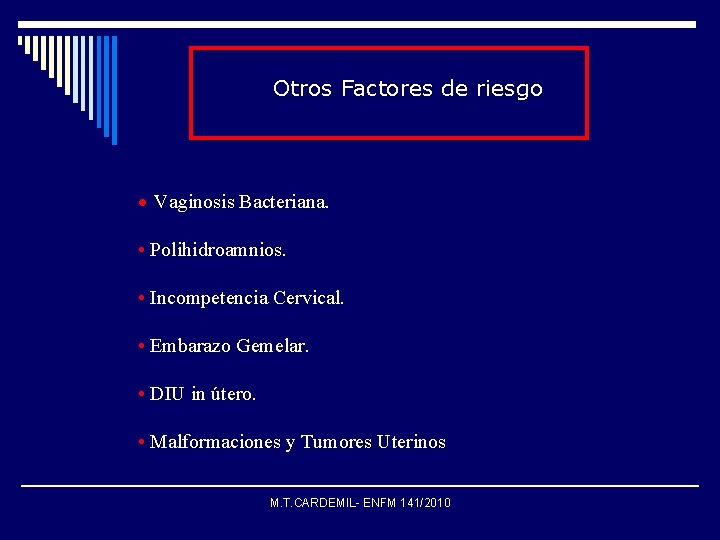 Otros Factores de riesgo • Vaginosis Bacteriana. • Polihidroamnios. • Incompetencia Cervical. • Embarazo
