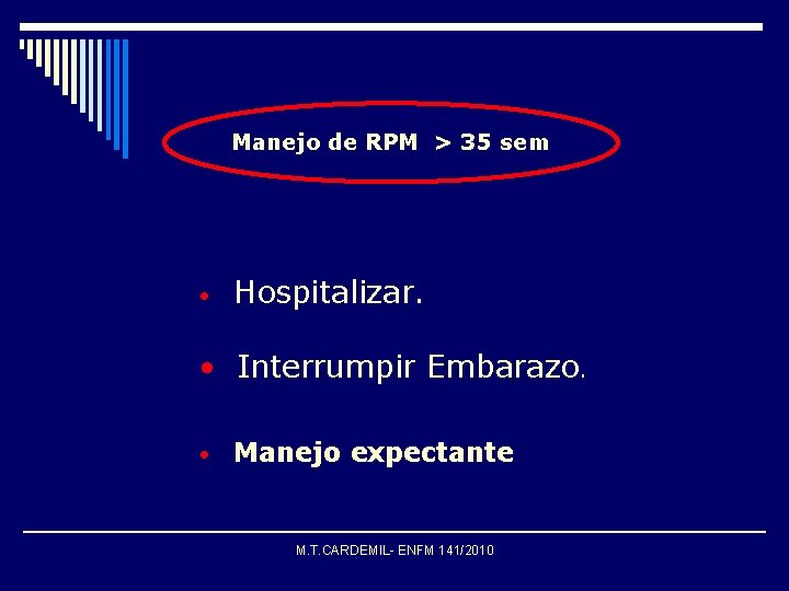 Manejo de RPM > 35 sem. • Hospitalizar. • Interrumpir Embarazo. • Manejo expectante.