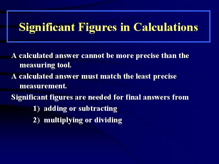 Significant Figures in Calculations A calculated answer cannot be more precise than the measuring